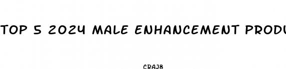top 5 2024 male enhancement products