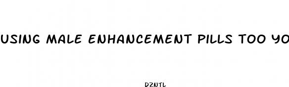 using male enhancement pills too young