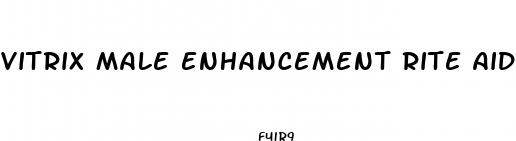 vitrix male enhancement rite aid