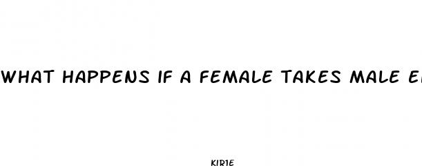 what happens if a female takes male enhancement pills