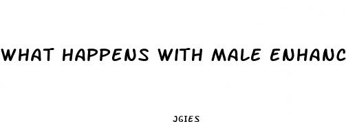 what happens with male enhancement works