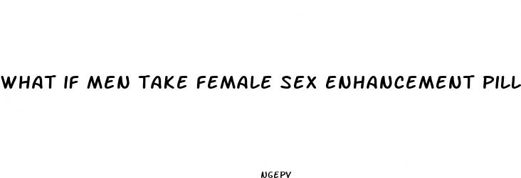 what if men take female sex enhancement pills