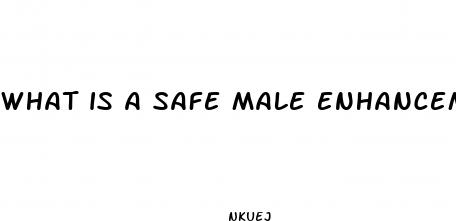 what is a safe male enhancement for sex