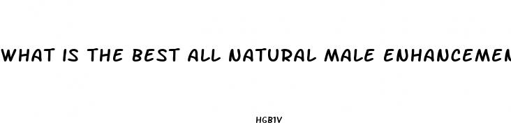 what is the best all natural male enhancement pill