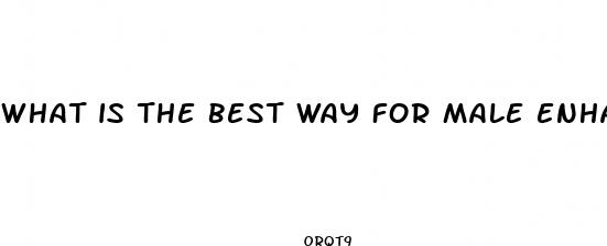 what is the best way for male enhancement