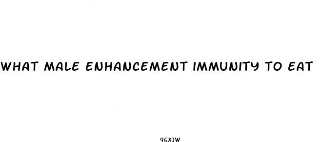 what male enhancement immunity to eat