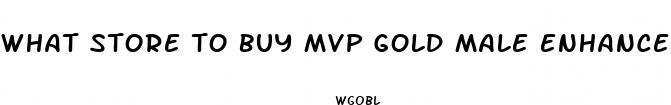 what store to buy mvp gold male enhancement pills