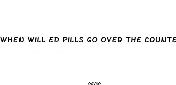 when will ed pills go over the counter