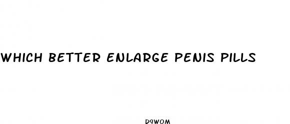 which better enlarge penis pills