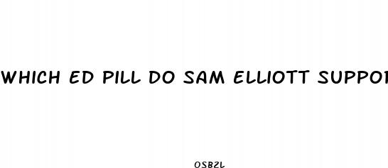 which ed pill do sam elliott support