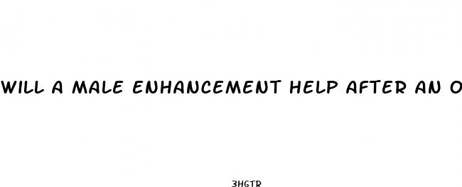 will a male enhancement help after an orgazm