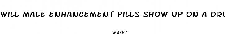 will male enhancement pills show up on a drug test