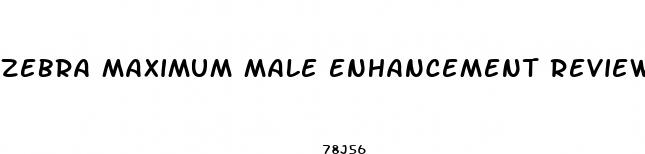 zebra maximum male enhancement reviews