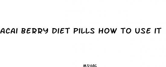 acai berry diet pills how to use it