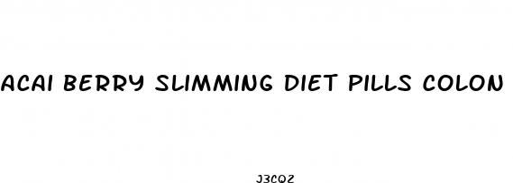 acai berry slimming diet pills colon cleanse weight loss