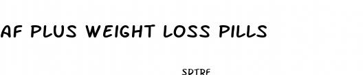af plus weight loss pills