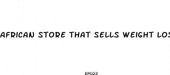 african store that sells weight loss pills west colonial