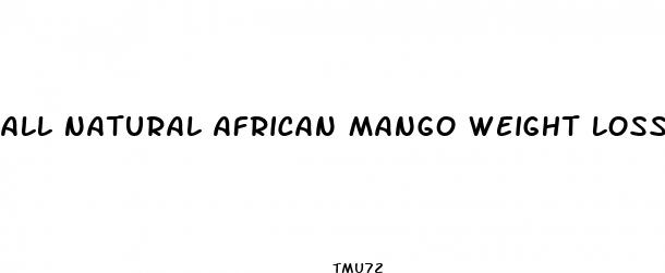 all natural african mango weight loss pills