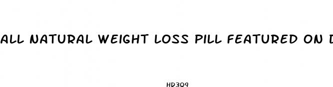 all natural weight loss pill featured on dr oz