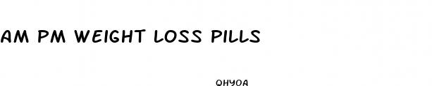 am pm weight loss pills