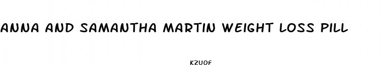 anna and samantha martin weight loss pill