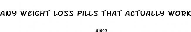 any weight loss pills that actually work
