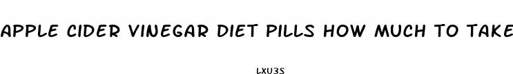 apple cider vinegar diet pills how much to take