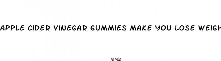 apple cider vinegar gummies make you lose weight