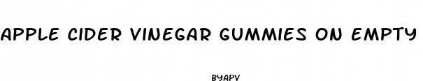 apple cider vinegar gummies on empty stomach