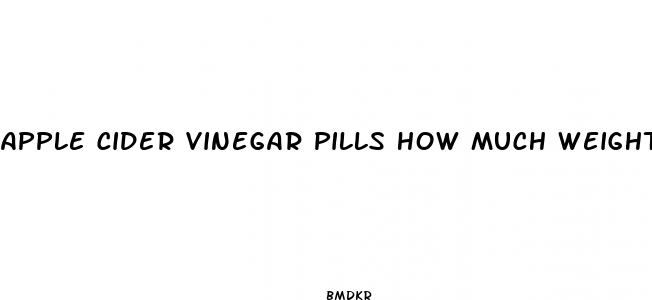 apple cider vinegar pills how much weight loss