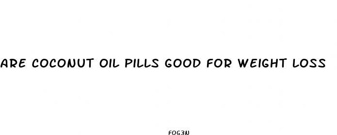 are coconut oil pills good for weight loss
