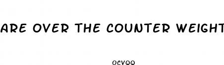 are over the counter weight loss pill safe