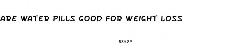 are water pills good for weight loss