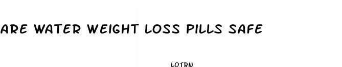 are water weight loss pills safe