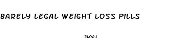 barely legal weight loss pills