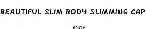 beautiful slim body slimming capsule best diet pills