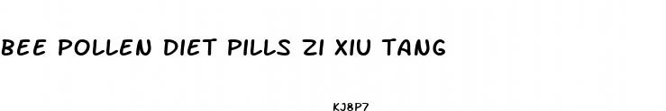bee pollen diet pills zi xiu tang