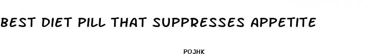 best diet pill that suppresses appetite
