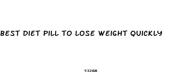 best diet pill to lose weight quickly