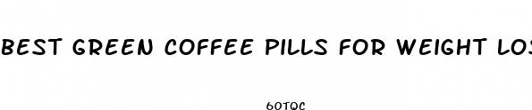 best green coffee pills for weight loss