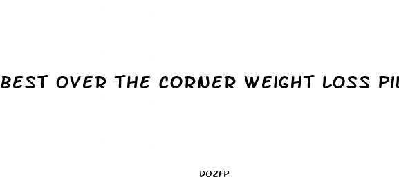 best over the corner weight loss pill