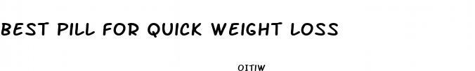 best pill for quick weight loss