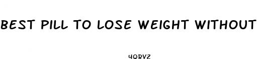 best pill to lose weight without exercise