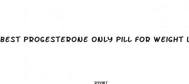 best progesterone only pill for weight loss