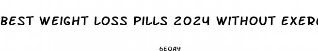 best weight loss pills 2024 without exercise