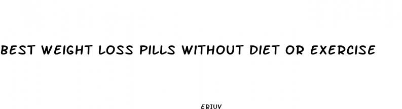 best weight loss pills without diet or exercise