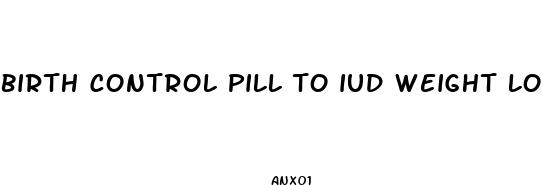 birth control pill to iud weight loss