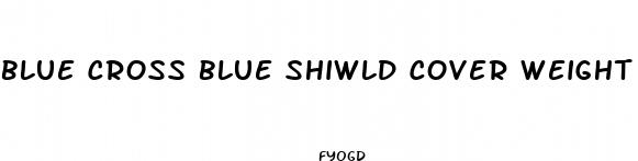 blue cross blue shiwld cover weight loss pills