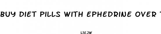 buy diet pills with ephedrine over the counter
