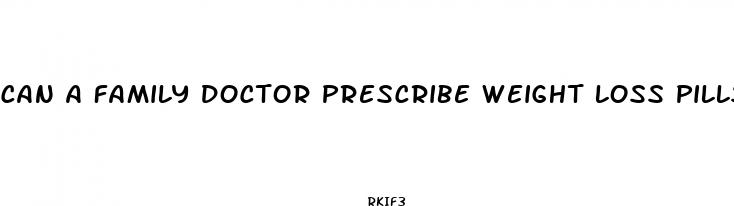 can a family doctor prescribe weight loss pills